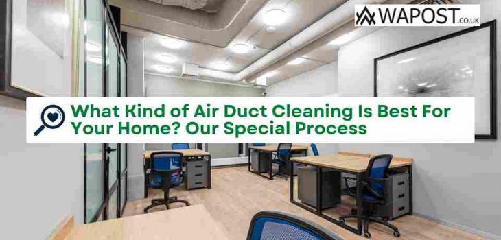 What Kind of Air Duct Cleaning Is Best For Your Home? Our Special Process