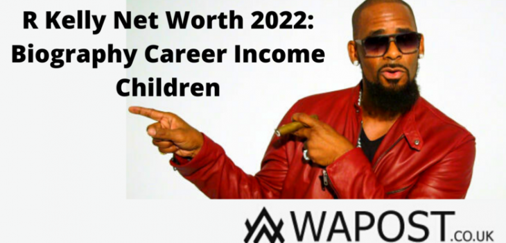 R Kelly Net Worth 2022: Biography Career Income Children
