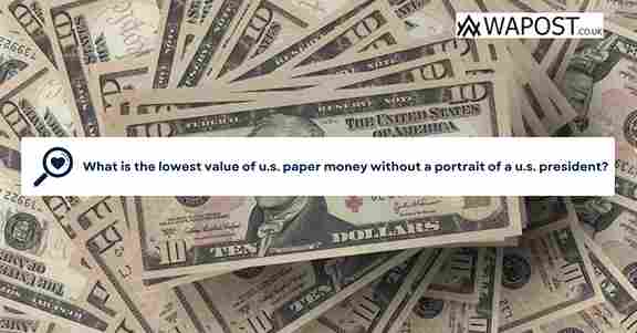 What is the lowest value of u.s. paper money without a portrait of a u.s. president?
