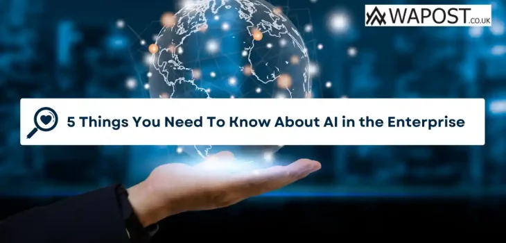 5 Things You Need To Know About AI in the Enterprise