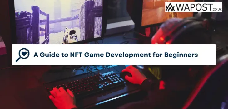 A Guide to NFT Game Development for Beginners
