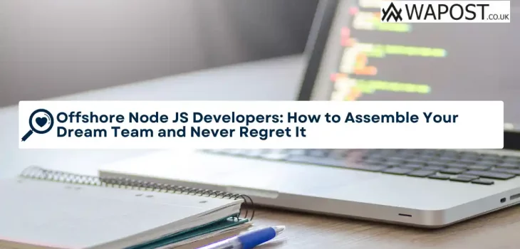 Offshore Node JS Developers: How to Assemble Your Dream Team and Never Regret It
