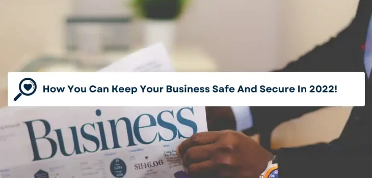 How You Can Keep Your Business Safe And Secure In 2022!