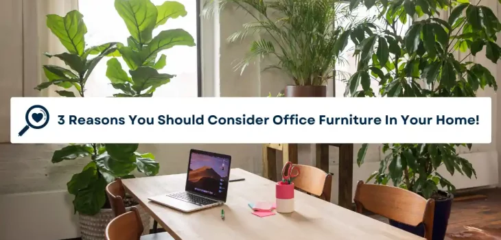 3 Reasons You Should Consider Office Furniture In Your Home!