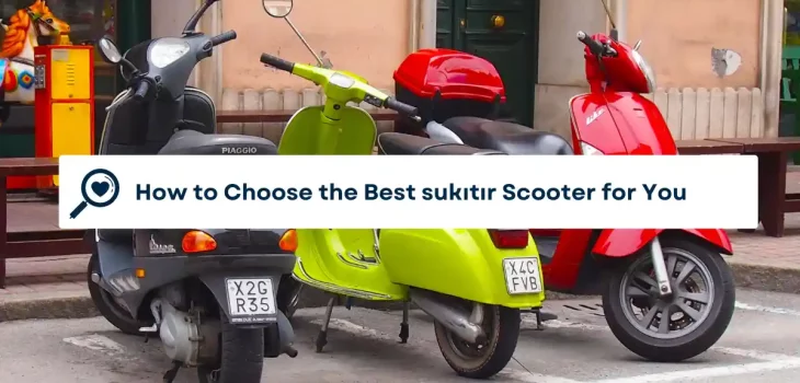 How to Choose the Best sukıtır Scooter for You