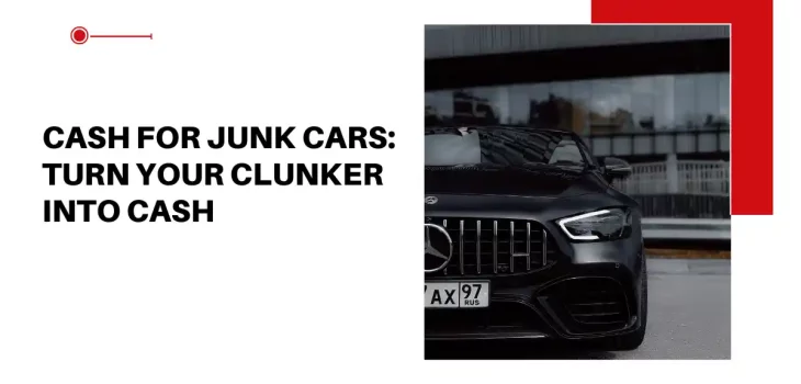 Cash for Junk Cars: Turn Your Clunker into Cash