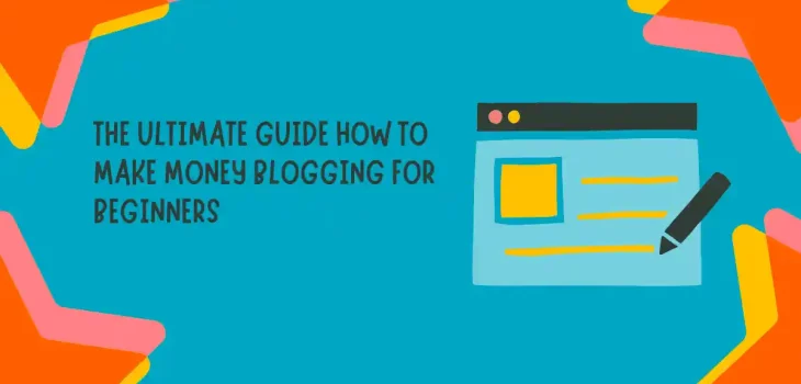 The Ultimate Guide How to Make Money Blogging for Beginners