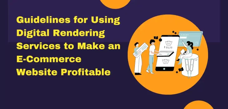 Guidelines for Using Digital Rendering Services to Make an E-Commerce Website Profitable
