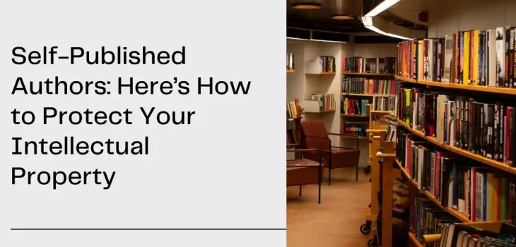 Self-Published Authors: Here’s How to Protect Your Intellectual Property