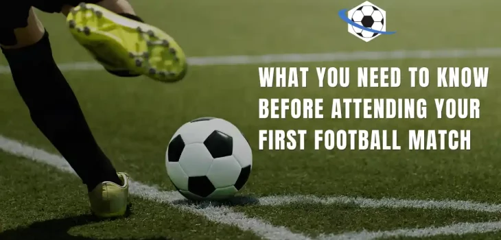 What you need to know before attending your first football match