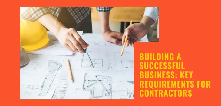 Building A Successful Business: Key Requirements for Contractors