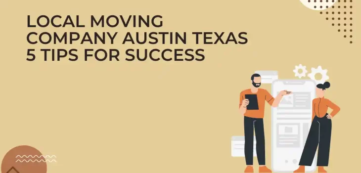 Local Moving Company Austin Texas – 5 Tips for Success