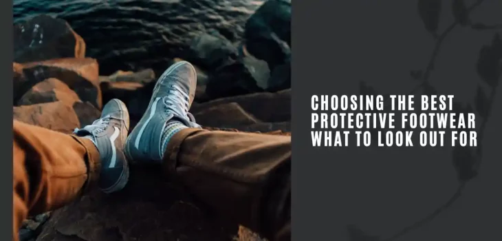 Choosing the Best Protective Footwear: What to Look Out For