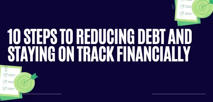10 Steps to Reducing Debt and Staying on Track Financially