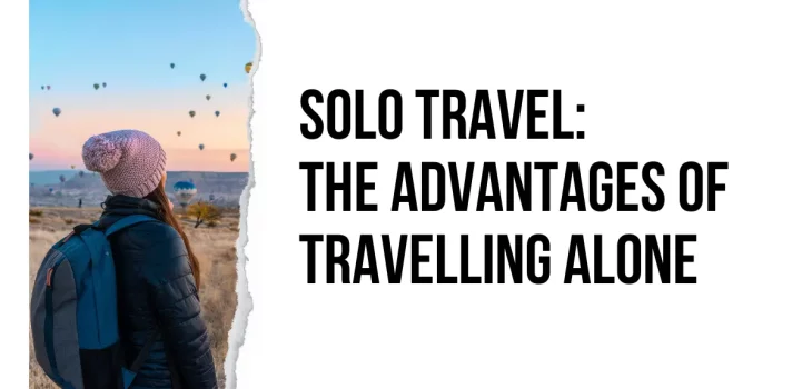 Solo travel: the advantages of travelling alone