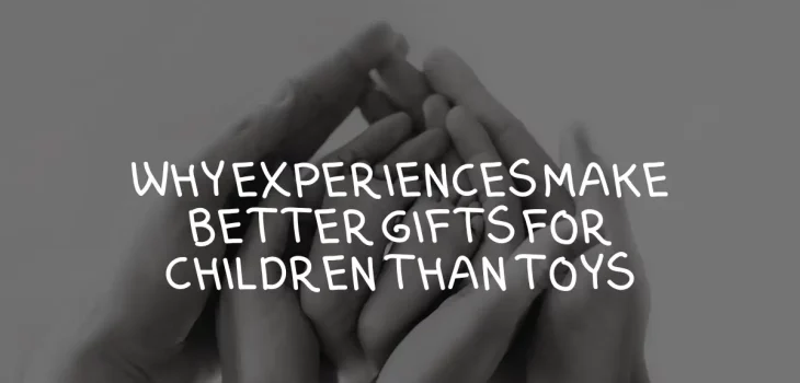 Why Experiences Make Better Gifts For Children Than Toys