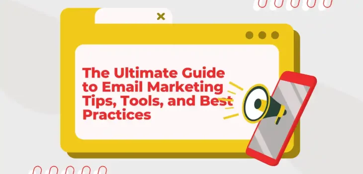 The Ultimate Guide to Email Marketing: Tips, Tools, and Best Practices