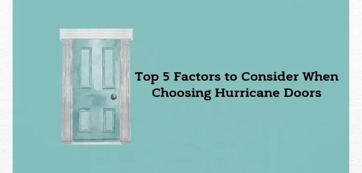 Top 5 Factors to Consider When Choosing Hurricane Doors