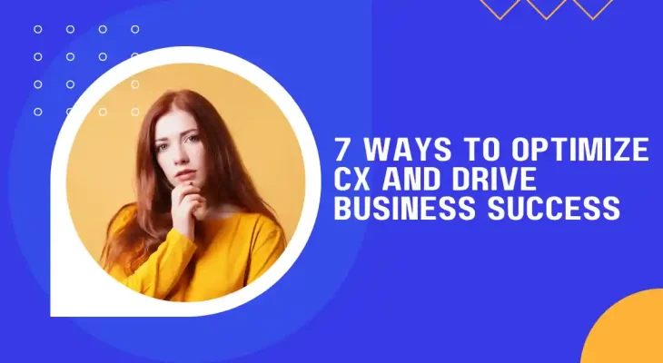 7 Ways to Optimize CX and Drive Business Success