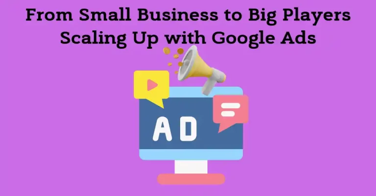 From Small Business to Big Players: Scaling Up with Google Ads