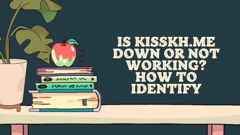 Is Kisskh.me Down or Not Working? How to Identify