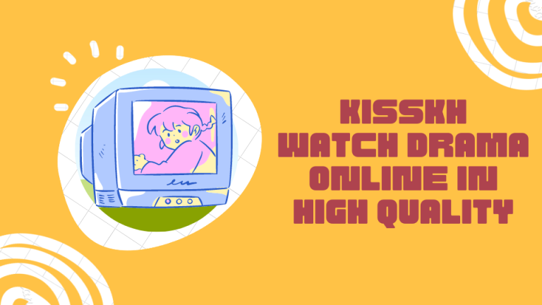 Kisskh: Watch Drama Online in High Quality
