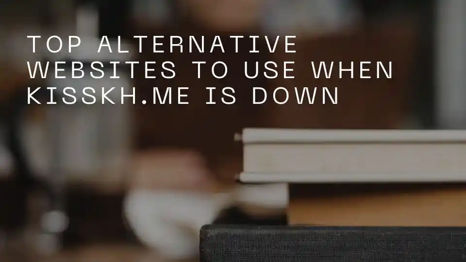 Top Alternative Websites to Use When Kisskh.me Is Down
