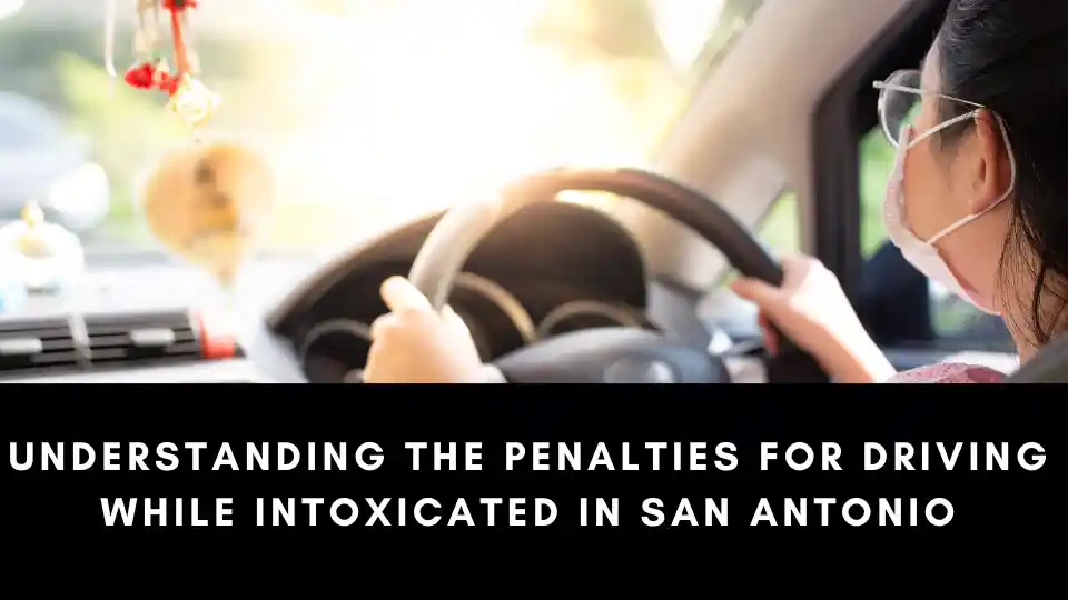 Understanding the Penalties for Driving While Intoxicated in San Antonio